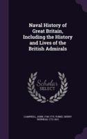 Naval History of Great Britain, Including the History and Lives of the British Admirals