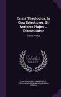 Crisis Theologica, In Qua Selectiores, Et Acriores Hujus ... Discutuintur