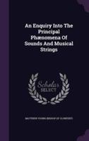 An Enquiry Into The Principal Phænomena Of Sounds And Musical Strings