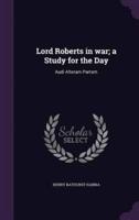 Lord Roberts in War; a Study for the Day