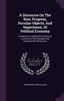 A Discourse On The Rise, Progress, Peculiar Objects, And Importance, Of Political Economy