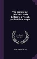 The Centaur Not Fabulous, in Six Letters to a Friend, on the Life in Vogue