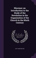 Hincmar; an Introduction to the Study of the Revolution in the Organization of the Church in the Ninth Century