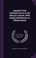 Appeals From Colonial Courts to the King in Council, With Especial Reference to Rhode Island