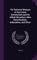 On Varicose Disease of the Lower Extremities and Its Allied Disorders, Skin Discoloration, Induration, and Ulcer