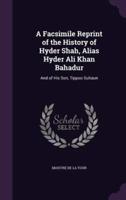 A Facsimile Reprint of the History of Hyder Shah, Alias Hyder Ali Khan Bahadur