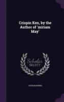 Crispin Ken, by the Author of 'Miriam May'