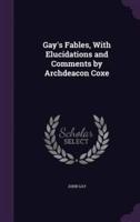Gay's Fables, With Elucidations and Comments by Archdeacon Coxe