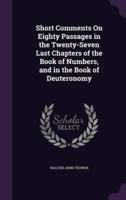 Short Comments On Eighty Passages in the Twenty-Seven Last Chapters of the Book of Numbers, and in the Book of Deuteronomy