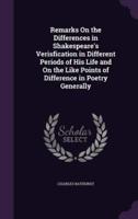Remarks On the Differences in Shakespeare's Verisfication in Different Periods of His Life and On the Like Points of Difference in Poetry Generally