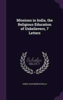 Missions in India. The Religious Education of Unbelievers, 7 Letters