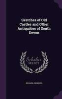 Sketches of Old Castles and Other Antiquities of South Devon
