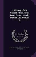 A History of the Church / Translated From the German by Edward Cox Volume 4