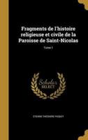 Fragments De L'histoire Religieuse Et Civile De La Paroisse De Saint-Nicolas; Tome 1