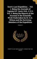 Scott's Last Expedition ... Vol. 1. Being the Journals of Captain R.F. Scott, R.N., C.V.O. Vol. 2. Being the Reports of the Journeys & The Scientific Work Undertaken by Dr. E.A. Wilson and the Surviving Members of the Expedition; Volume 2