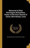 Memorial of Elias Huntington Richardson, Pastor of the First Church of Christ, New Britain, Conn