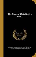The Vicar of Wakefield; a Tale ..