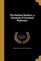 The Railway Builders, a Chronicle of Overland Highways