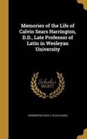 Memories of the Life of Calvin Sears Harrington, D.D., Late Professor of Latin in Wesleyan University