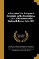 A Report of the Judgment Delivered in the Consistorial Court of London on the Sixteenth Day of July, 1811