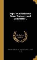 Roper's Catechism for Steam Engineers and Electricians ..