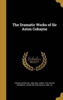 The Dramatic Works of Sir Aston Cokayne