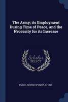 The Army; Its Employment During Time of Peace, and the Necessity for Its Increase