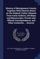 History of Montgomery County, Together With Historic Notes on the Wabash Valley; Gleaned From Early Authors, Old Maps and Manuscripts, Private and Official Correspondence, and Other Authentic ... Sources