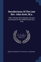 Recollections Of The Late Rev. John Scott, M.a.