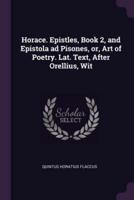 Horace. Epistles, Book 2, and Epistola Ad Pisones, or, Art of Poetry. Lat. Text, After Orellius, Wit