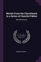 Morals From the Churchyard; in a Series of Cheerful Fables