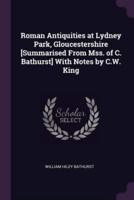 Roman Antiquities at Lydney Park, Gloucestershire [Summarised From Mss. Of C. Bathurst] With Notes by C.W. King