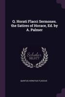 Q. Horati Flacci Sermones. The Satires of Horace, Ed. By A. Palmer