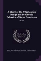 A Study of the Vitrification Range and Di-Electric Behavior of Some Porcelains