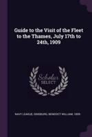 Guide to the Visit of the Fleet to the Thames, July 17th to 24Th, 1909