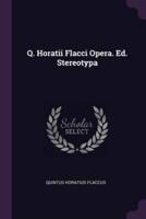 Q. Horatii Flacci Opera. Ed. Stereotypa