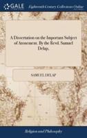 A Dissertation on the Important Subject of Atonement. By the Revd. Samuel Delap,