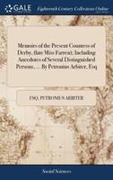 Memoirs of the Present Countess of Derby, (late Miss Farren); Including Anecdotes of Several Distinguished Persons, ... By Petronius Arbiter, Esq