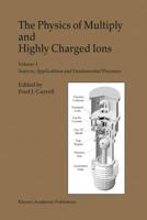 The Physics of Multiply and Highly Charged Ions. Vol. 1 Sources, Applications and Fundamental Processes
