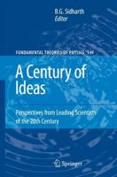 A Century of Ideas : Perspectives from Leading Scientists of the 20th Century