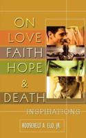 On Love Faith Hope & Death:  Inspirations