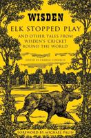 Elk Stopped Play and Other Tales from Wisden's 'Cricket Round the World