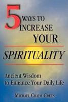 5 Ways to Increase Your Spirituality: Ancient Wisdom to Enhance Your Daily Life