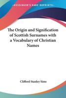 The Origin and Signification of Scottish Surnames With a Vocabulary of Christian Names