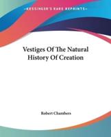 Vestiges Of The Natural History Of Creation