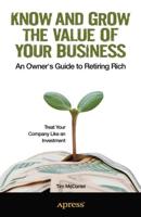 Know and Grow the Value of Your Business : An Owner's Guide to Retiring Rich