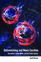 Gatewatching and News Curation; Journalism, Social Media, and the Public Sphere