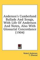Anderson's Cumberland Ballads And Songs, With Life Of Anderson And Notes, Also With Glossarial Concordance (1904)