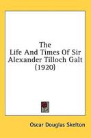 The Life and Times of Sir Alexander Tilloch Galt (1920)