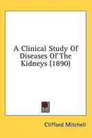 A Clinical Study Of Diseases Of The Kidneys (1890)